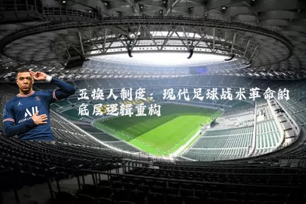 五换人制度：现代足球战术革命的底层逻辑重构